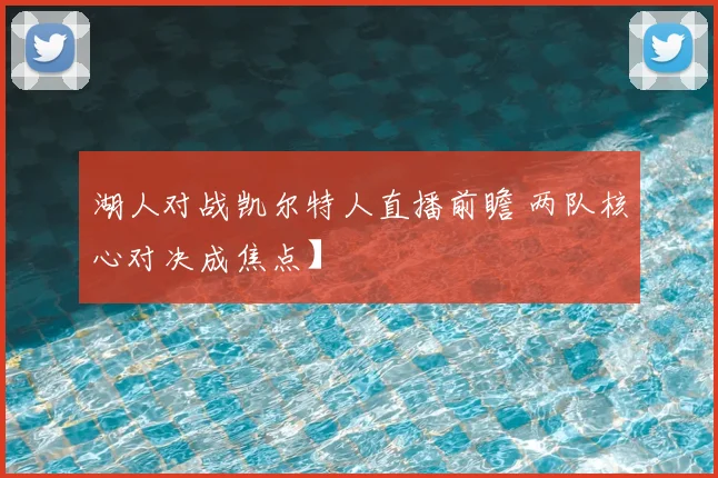 湖人对战凯尔特人直播前瞻 两队核心对决成焦点】