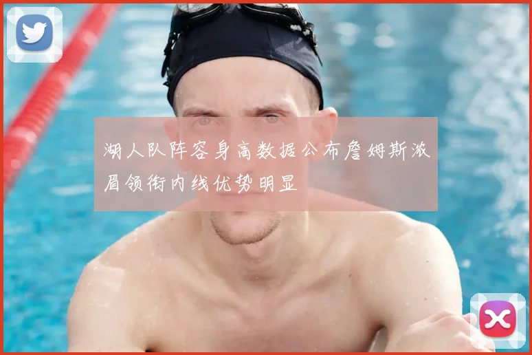 湖人队阵容身高数据公布詹姆斯浓眉领衔内线优势明显