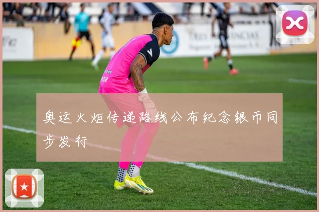 奥运火炬传递路线公布纪念银币同步发行