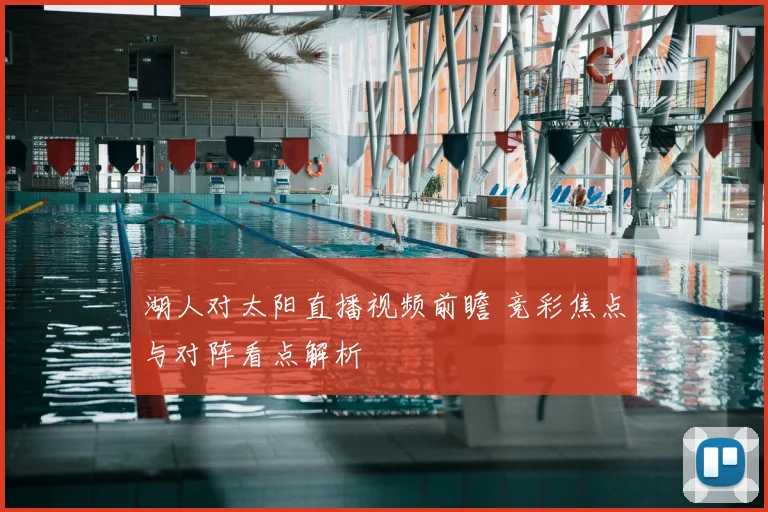 湖人对太阳直播视频前瞻 竞彩焦点与对阵看点解析